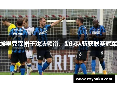 埃里克森帽子戏法领衔，助球队斩获联赛冠军