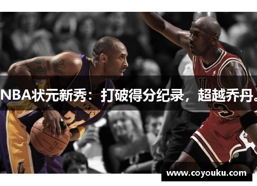 NBA状元新秀：打破得分纪录，超越乔丹。